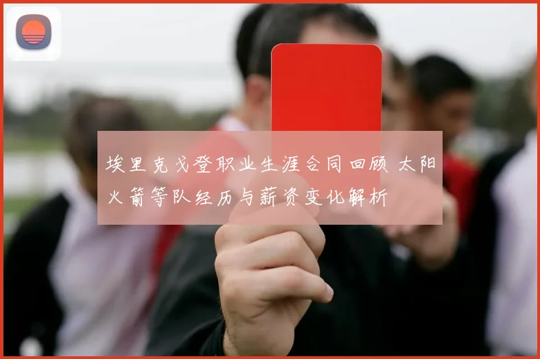 埃里克戈登职业生涯合同回顾 太阳火箭等队经历与薪资变化解析