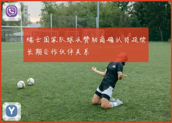 瑞士国家队球衣赞助商确认将延续长期合作伙伴关系