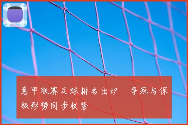 意甲联赛足球排名出炉　争冠与保级形势同步收紧