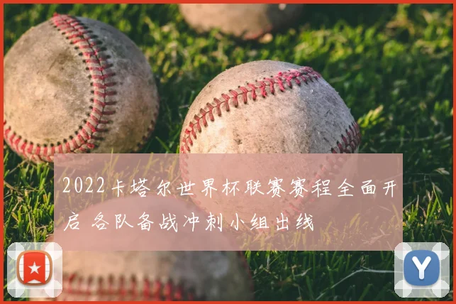 2022卡塔尔世界杯联赛赛程全面开启 各队备战冲刺小组出线