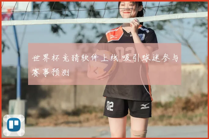 世界杯竞猜软件上线 吸引球迷参与赛事预测