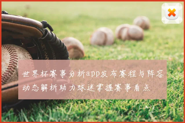 世界杯赛事分析app发布赛程与阵容动态解析助力球迷掌握赛事看点